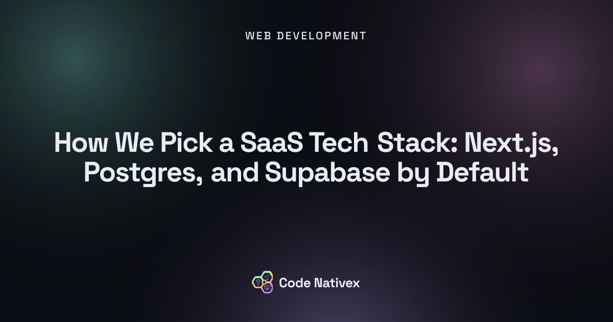 How We Pick a SaaS Tech Stack: Next.js, Postgres, and Supabase by Default