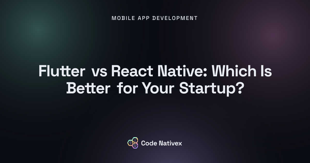 Flutter vs React Native: Which Is Better for Your Startup?
