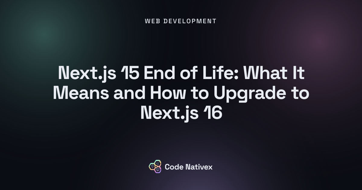 Next.js 15 End of Life: What It Means and How to Upgrade to Next.js 16