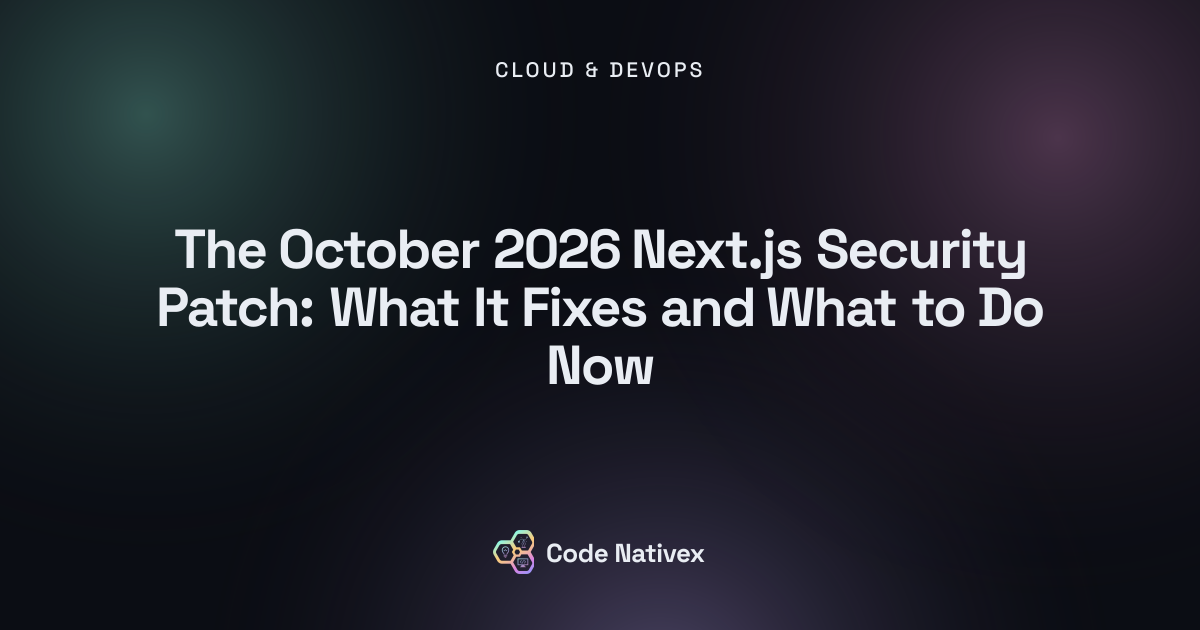 The October 2026 Next.js Security Patch: What It Fixes and What to Do Now
