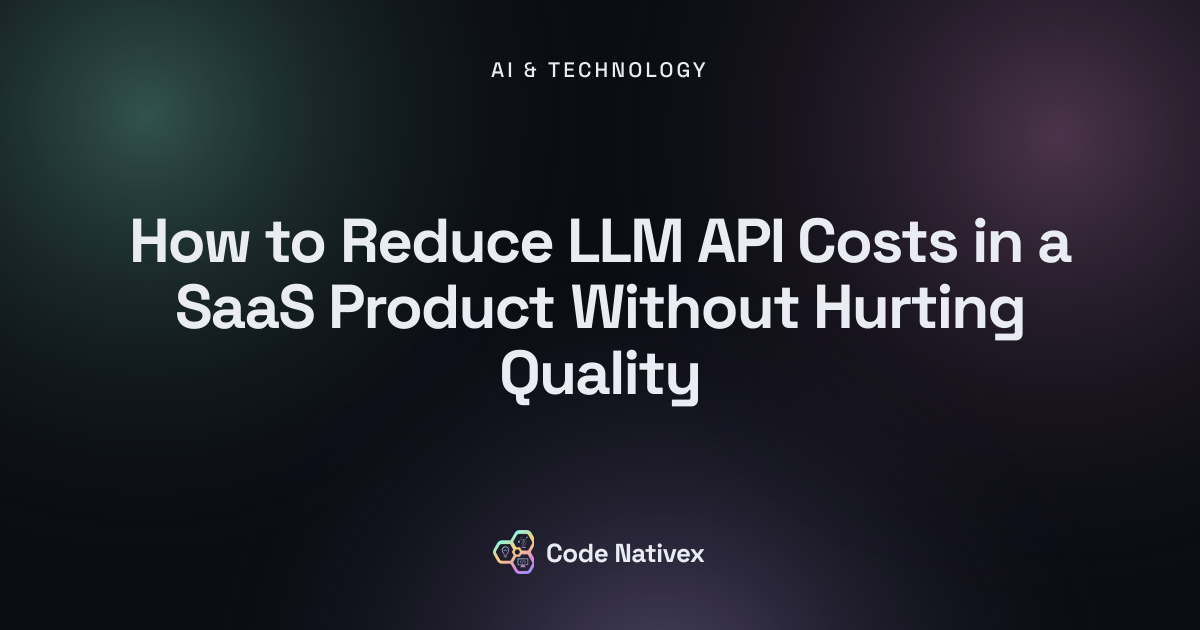How to Reduce LLM API Costs in a SaaS Product Without Hurting Quality