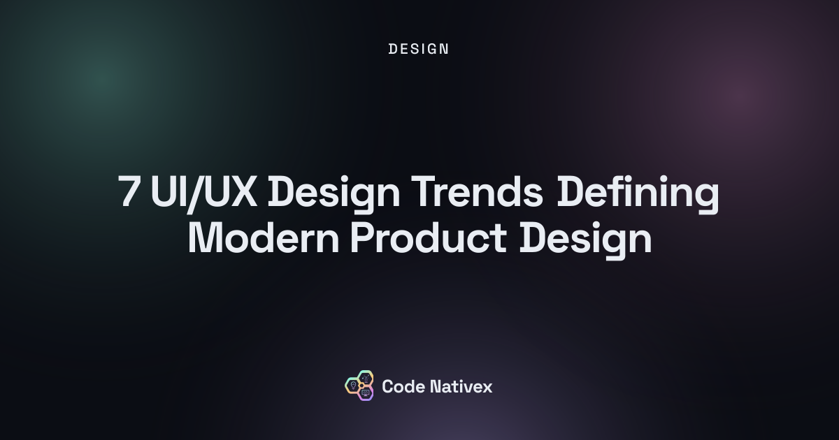7 UI/UX Design Trends Defining Modern Product Design